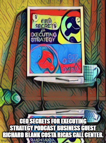 CEOSecretsforExecutingStrategypodcastbusinessguestRichardBlankCostaRicasCallCenter..gif