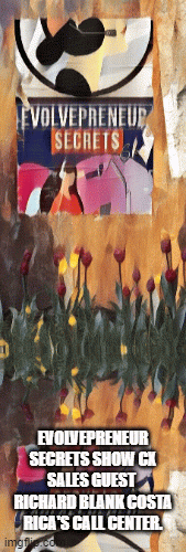 EVOLVEPRENEURSECRETSSHOWCXSALESGUESTRICHARDBLANKCOSTARICASCALLCENTER..gif
