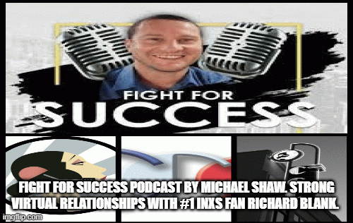 FightforSuccessPodcastbyMichaelShaw.StrongvirtualrelationshipswithINXSfanRichardBlank..gif