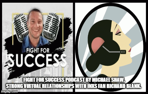 FightforSuccessPodcastbyMichaelShaw.StrongvirtualrelationshipswithINXSfanceoRichardBlank..gif