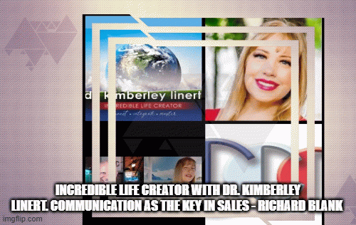 IncredibleLifeCreatorwithDr.KimberleyLinert.CommunicationastheKeyinSales-RichardBlank.gif